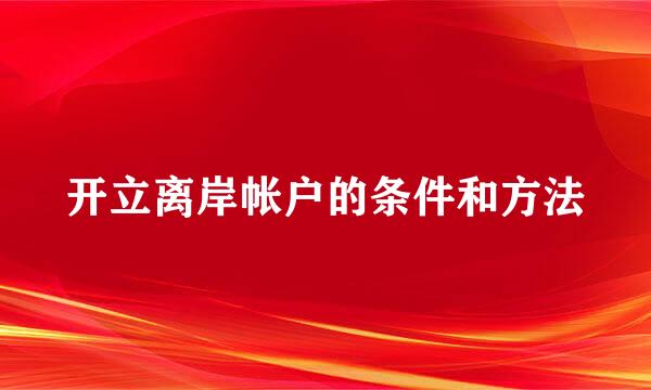 开立离岸帐户的条件和方法