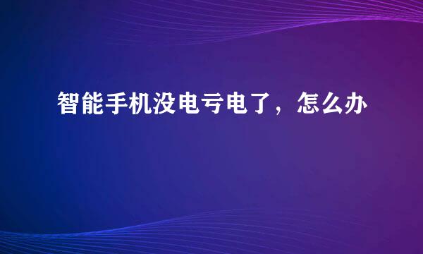 智能手机没电亏电了，怎么办