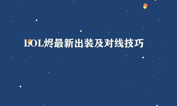 LOL烬最新出装及对线技巧