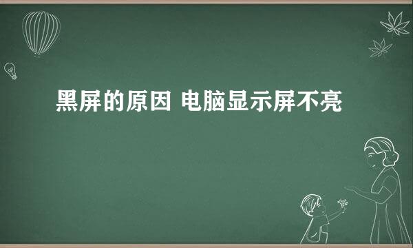 黑屏的原因 电脑显示屏不亮