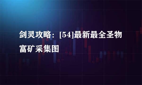 剑灵攻略：[54]最新最全圣物富矿采集图