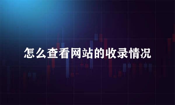 怎么查看网站的收录情况