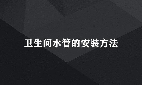 卫生间水管的安装方法