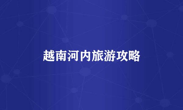 越南河内旅游攻略