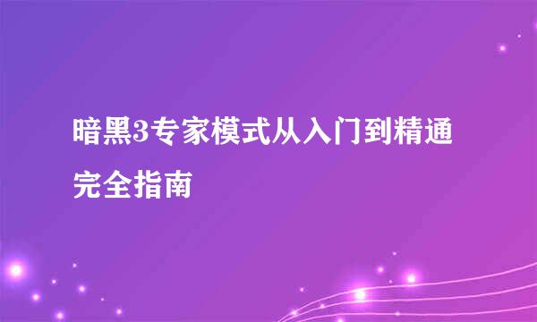 暗黑3专家模式从入门到精通完全指南
