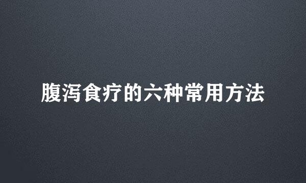 腹泻食疗的六种常用方法