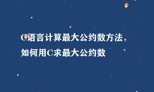 C语言计算最大公约数方法，如何用C求最大公约数