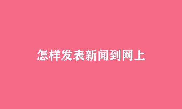 怎样发表新闻到网上