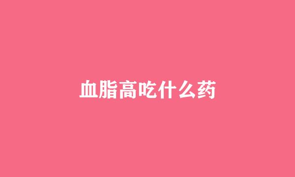 血脂高吃什么药