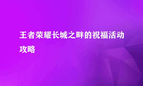 王者荣耀长城之畔的祝福活动攻略