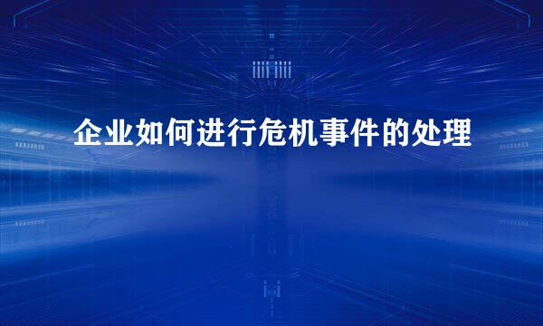 企业如何进行危机事件的处理