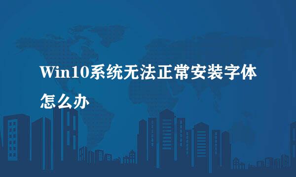 Win10系统无法正常安装字体怎么办