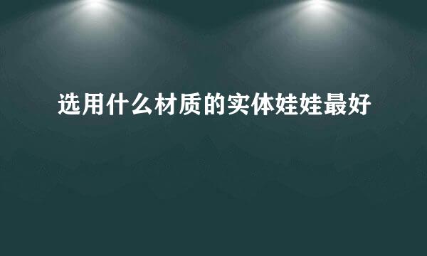 选用什么材质的实体娃娃最好