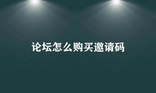 论坛怎么购买邀请码