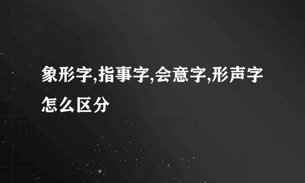 象形字,指事字,会意字,形声字怎么区分