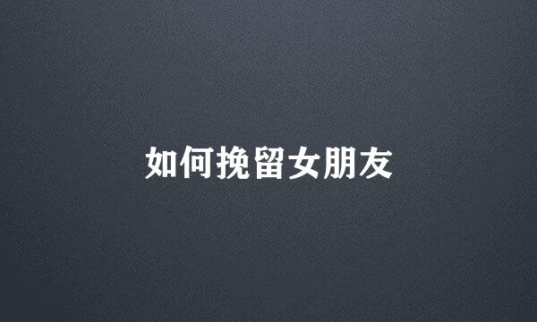 如何挽留女朋友