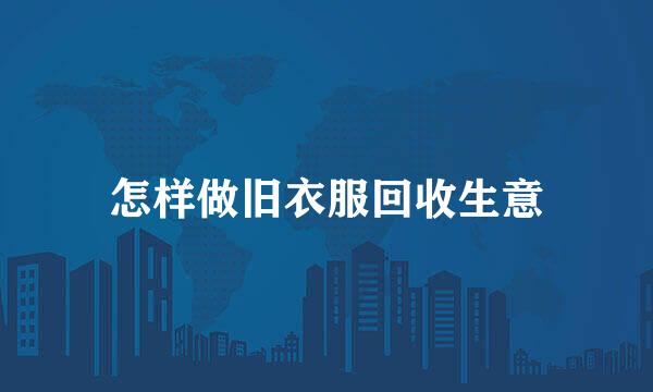 怎样做旧衣服回收生意