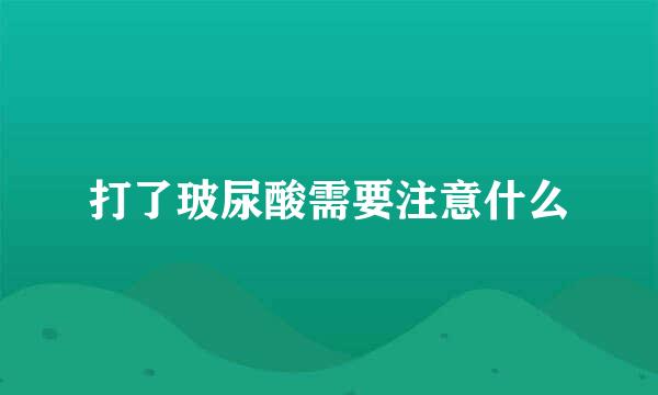 打了玻尿酸需要注意什么