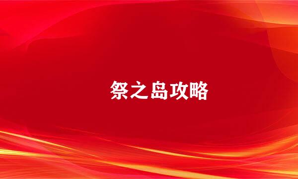 滛祭之岛攻略