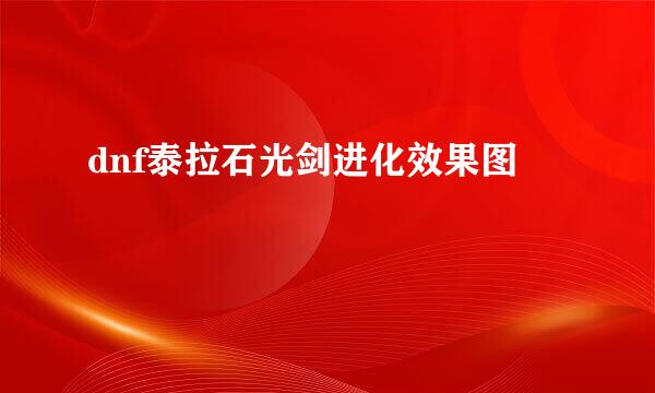 dnf泰拉石光剑进化效果图