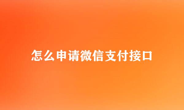 怎么申请微信支付接口