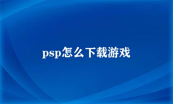 psp怎么下载游戏