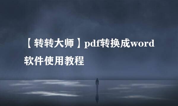 【转转大师】pdf转换成word软件使用教程