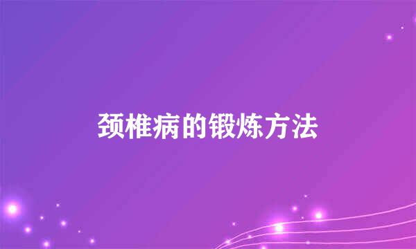 颈椎病的锻炼方法