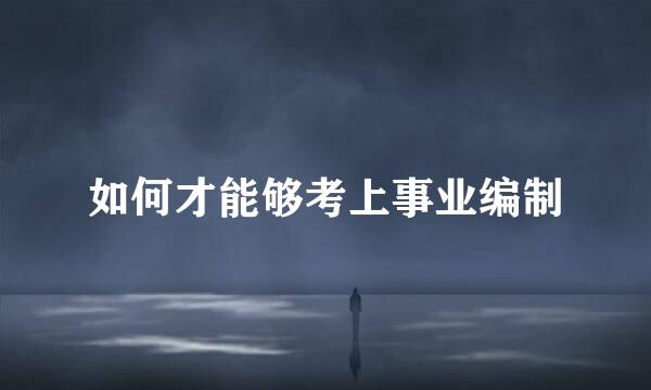 如何才能够考上事业编制