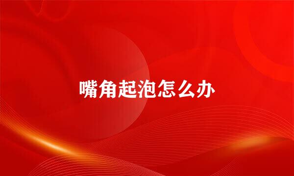 嘴角起泡怎么办