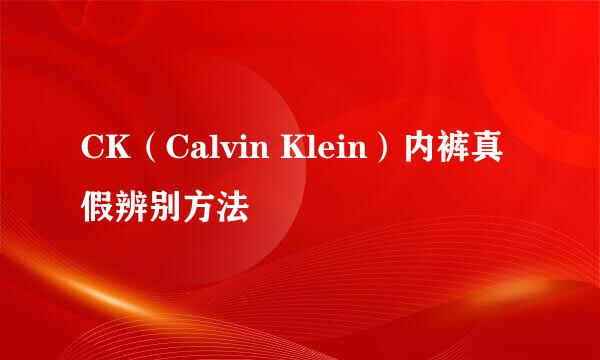 CK（Calvin Klein）内裤真假辨别方法