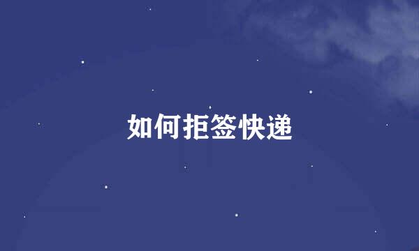 如何拒签快递