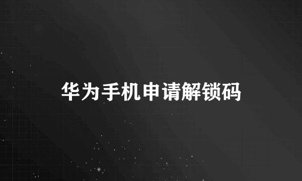 华为手机申请解锁码