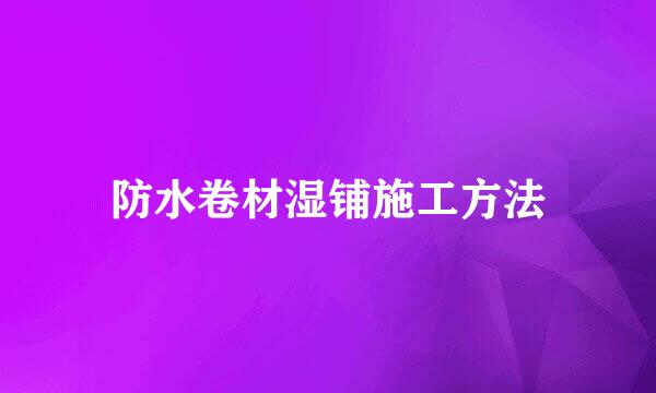 防水卷材湿铺施工方法