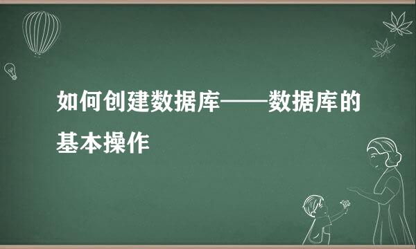 如何创建数据库——数据库的基本操作