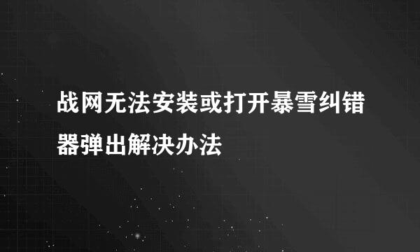 战网无法安装或打开暴雪纠错器弹出解决办法