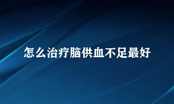 怎么治疗脑供血不足最好