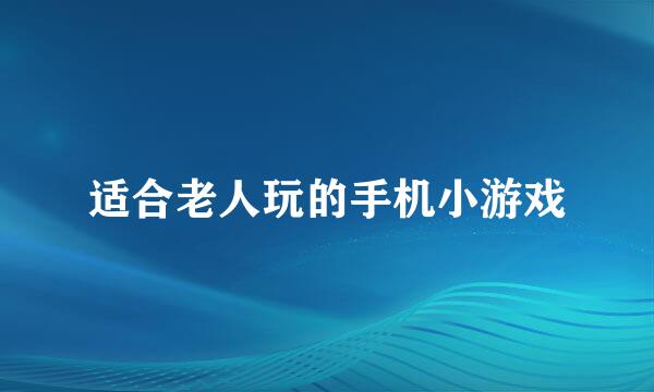 适合老人玩的手机小游戏