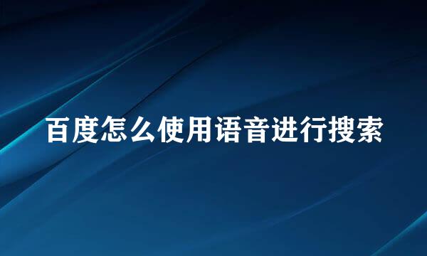 百度怎么使用语音进行搜索
