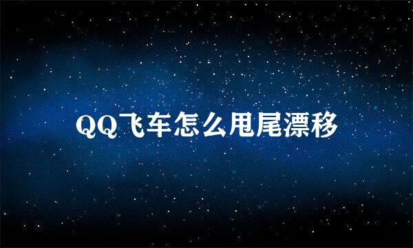 QQ飞车怎么甩尾漂移