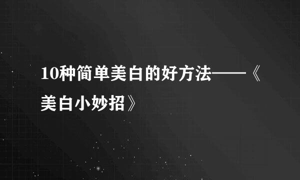 10种简单美白的好方法——《美白小妙招》