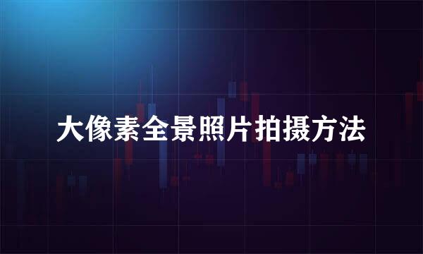 大像素全景照片拍摄方法