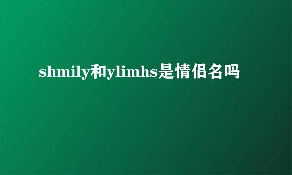 shmily和ylimhs是情侣名吗