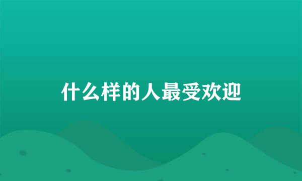 什么样的人最受欢迎