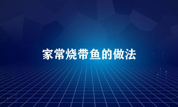 家常烧带鱼的做法