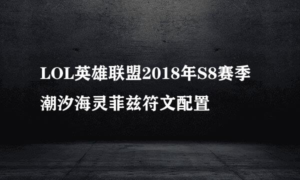 LOL英雄联盟2018年S8赛季潮汐海灵菲兹符文配置