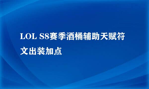 LOL S8赛季酒桶辅助天赋符文出装加点