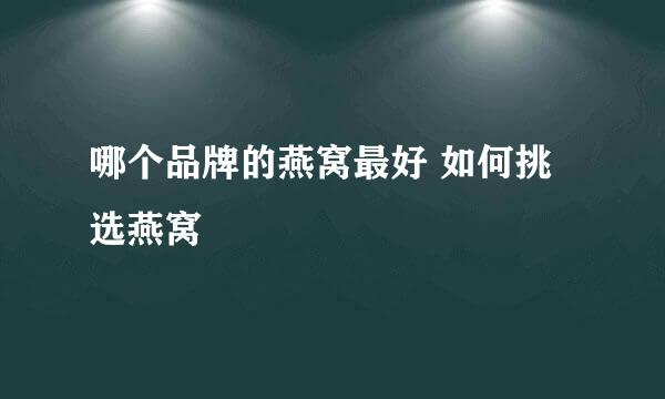 哪个品牌的燕窝最好 如何挑选燕窝