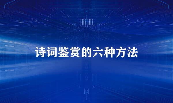 诗词鉴赏的六种方法