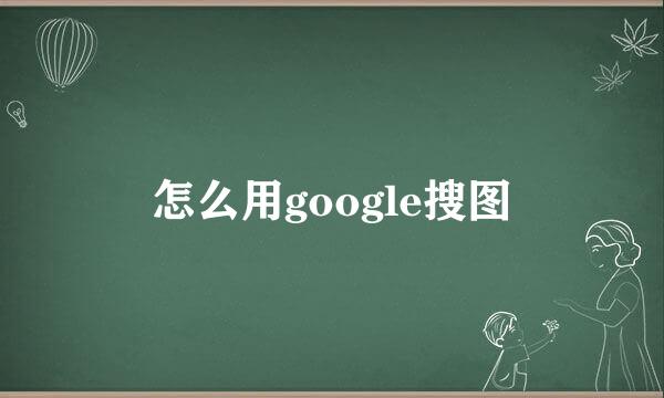 怎么用google搜图